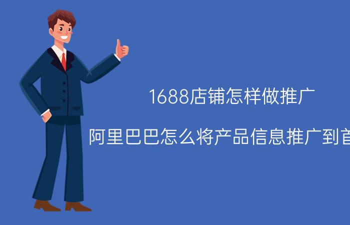 1688店铺怎样做推广 阿里巴巴怎么将产品信息推广到首页？